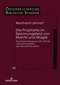 bokomslag Die Prophetie im Spannungsfeld von Mantik und Magie; Das Prophetengesetz Dtn 18,9-22 und die Prophetie der Hebrischen Bibel