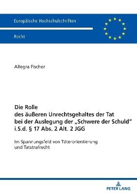 Allegra Fischer - Rolle des aeußeren Unrechtsgehaltes der Tat bei der Auslegung der "Schwere der Schuld" i.S.d. § 17 Abs. 2 Alt. 2 JGG, Häftad