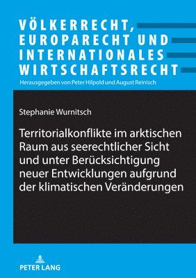 Stephanie Wurnitsch, Peter Hilpold - Territorialkonflikte im arktischen Raum aus seerechtlicher Sicht und unter Beruecksichtigung neuer Entwicklungen aufgrund der klimatischen Veraenderungen, Inbunden