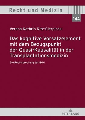 Verena Kathrin Ritz-Cierpinski, Hans Lilie - Kognitive Vorsatzelement Mit Dem Bezugspunkt Der Quasi-Kausalitaet in Der Transplantationsmedizin - Die Rechtsprechung Des Bgh -, Inbunden