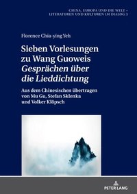 bokomslag Sieben Vorlesungen zu Wang Guoweis Gesprächen über die Lieddichtung; Aus dem Chinesischen übertragen von Mu Gu, Stefan Sklenka und Volker Klöpsch