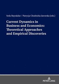 bokomslag Current Dynamics in Business and Economics: Theoretical Approaches and Empirical Discoveries