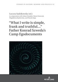 bokomslag What I write is simple, frank and truthful Father Konrad Szwedas Camp Egodocuments