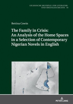 Bettina Cowin, Cecile Sandten - Family in Crisis: An Analysis of the Home Spaces in a Selection of Contemporary Nigerian Novels in English, Inbunden