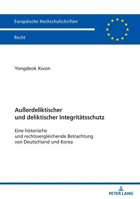 Außerdeliktischer und deliktischer Integritaetsschutz: Eine historische und rechtsvergleichende Betrachtung von Deutschland und Korea 1