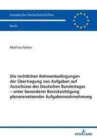 bokomslag Die rechtlichen Rahmenbedingungen der Übertragung von Aufgaben auf Ausschüsse des Deutschen Bundestages - unter besonderer Berücksichtigung plenarersetzender Aufgabenwahrnehmung