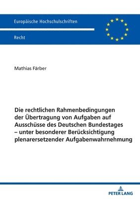 bokomslag Die rechtlichen Rahmenbedingungen der Übertragung von Aufgaben auf Ausschüsse des Deutschen Bundestages - unter besonderer Berücksichtigung plenarersetzender Aufgabenwahrnehmung