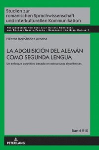 bokomslag La adquisición del alemán como segunda lengua : Un enfoque cognitivo basado en estructuras algorítmicas