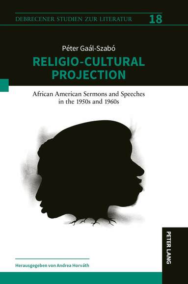 Péter Gaál-Szabó - Religio-Cultural Projection in African American Sermons and Speeches in the 1950s and 1960s, Inbunden