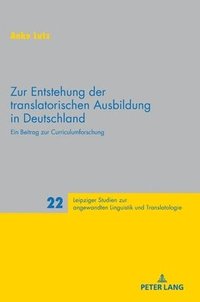 bokomslag Zur Entstehung der translatorischen Ausbildung in Deutschland: Ein Beitrag zur Curriculumforschung