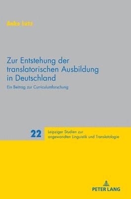 bokomslag Zur Entstehung der translatorischen Ausbildung in Deutschland: Ein Beitrag zur Curriculumforschung