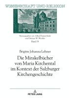 Brigitte Johanna Lehner - Mirakelbuecher von Maria Kirchental im Kontext der Salzburger Kirchengeschichte, Inbunden
