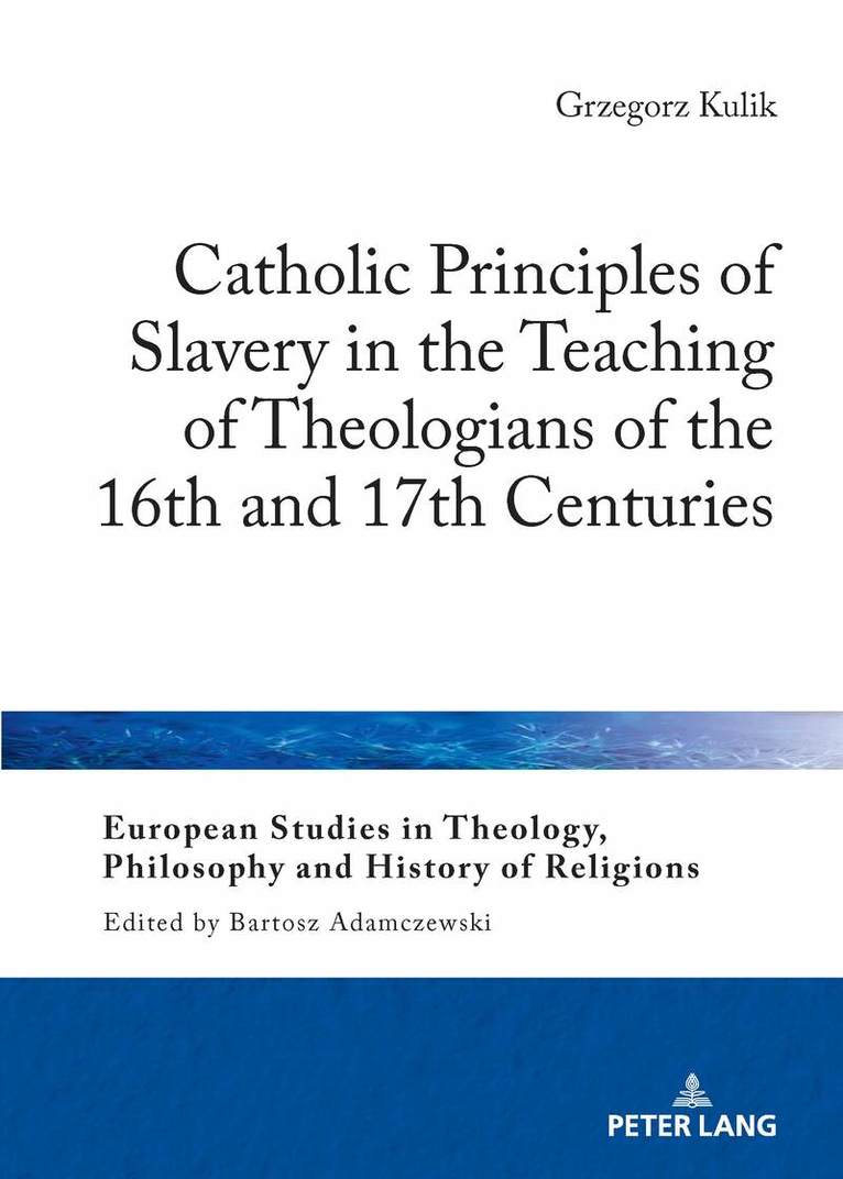 Grzegorz Kulik - Catholic Principles of Slavery in the Teaching of Theologians of the 16th and 17th Centuries, Inbunden