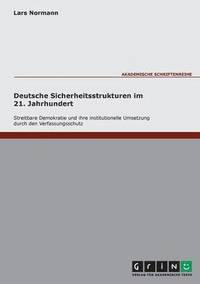 bokomslag Deutsche Sicherheitsstrukturen im 21. Jahrhundert. Streitbare Demokratie und ihre institutionelle Umsetzung durch den Verfassungsschutz