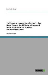 bokomslag "Ich komme von der Sprache her." - Das Neue Theater der Elfriede Jelinek und seine Konfrontation mit dem herrschenden Code