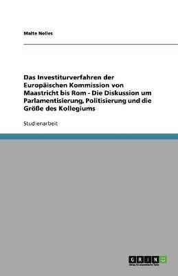 bokomslag Das Investiturverfahren Der Europaischen Kommission Von Maastricht Bis ROM - Die Diskussion Um Parlamentisierung, Politisierung Und Die Groe Des Kollegiums