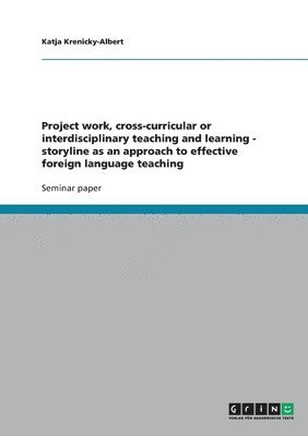 Katja Krenicky-Albert - Project work, cross-curricular or interdisciplinary teaching and learning - storyline as an approach to effective foreign language teaching, Häftad