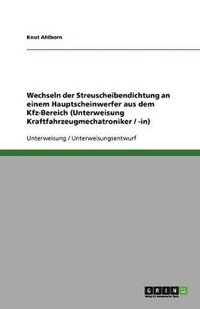 bokomslag Wechseln Der Streuscheibendichtung an Einem Hauptscheinwerfer Aus Dem Kfz-Bereich (Unterweisung Kraftfahrzeugmechatroniker / -In)