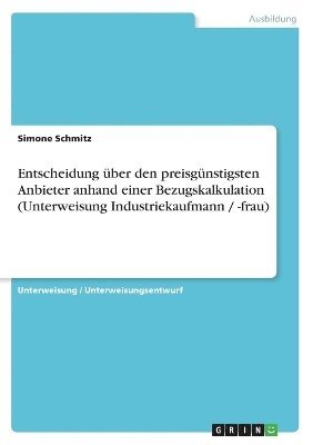 bokomslag Entscheidung Uber Den Preisgunstigsten Anbieter Anhand Einer Bezugskalkulation (Unterweisung Industriekaufmann / -Frau)