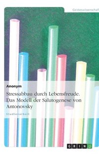bokomslag Stressabbau Durch Lebensfreude. Das Modell Der Salutogenese Von Antonovsky