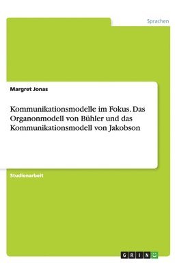 Kommunikationsmodelle im Fokus. Das Organonmodell von Bühler und  das Kommunikationsmodell von Jakobson