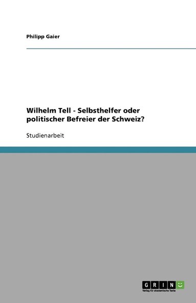 bokomslag Wilhelm Tell - Selbsthelfer oder politischer Befreier der Schweiz?