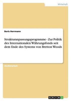 Boris Herrmann - Strukturanpassungsprogramme - Zur Politik des Internationalen Währungsfonds seit dem Ende des Systems von Bretton Woods, Häftad