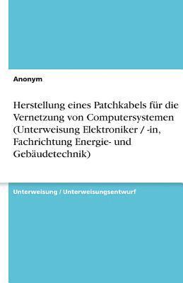 bokomslag Herstellung Eines Patchkabels Fur Die Vernetzung Von Computersystemen (Unterweisung Elektroniker / -In, Fachrichtung Energie- Und Gebaudetechnik)