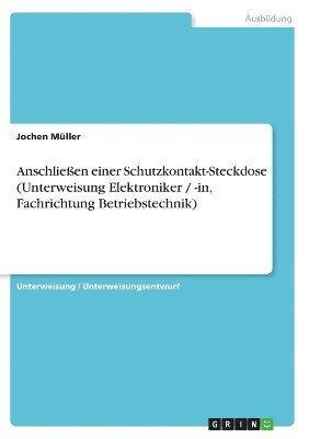 Jochen Müller - Anschließen einer Schutzkontakt-Steckdose (Unterweisung Elektroniker / -in, Fachrichtung Betriebstechnik), Häftad