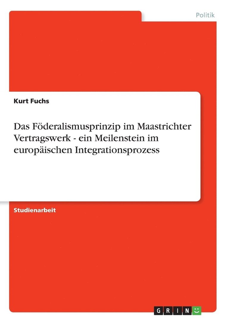 Das Foederalismusprinzip im Maastrichter Vertragswerk - ein Meilenstein im europaischen Integrationsprozess 1
