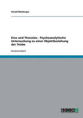 bokomslag Eros Und Thanatos - Psychoanalytische Untersuchung Zu Einer Objektbeziehung Der Triebe