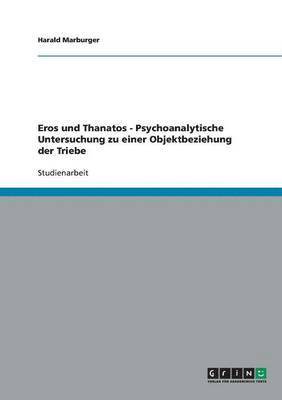 Harald Marburger - Eros und Thanatos - Psychoanalytische Untersuchung zu einer Objektbeziehung der Triebe, Häftad