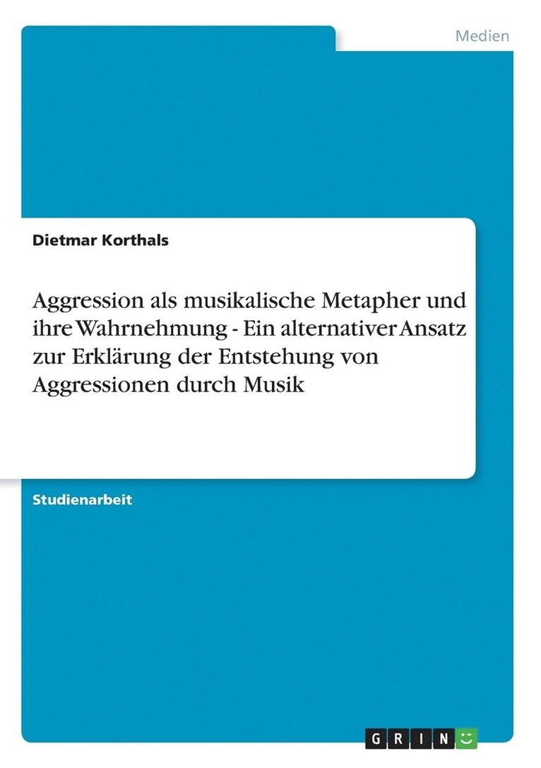 Aggression als musikalische Metapher und ihre Wahrnehmung - Ein alternativer Ansatz zur Erklrung der Entstehung von Aggressionen durch Musik 1