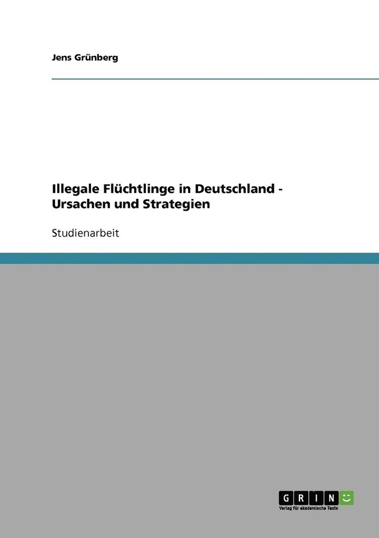 Illegale Flüchtlinge in Deutschland - Ursachen und Strategien