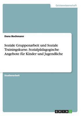 bokomslag Soziale Gruppenarbeit und Soziale Trainingskurse. Sozialpadagogische Angebote fur Kinder und Jugendliche