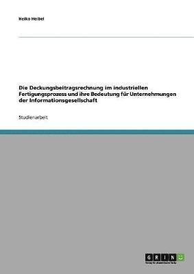 Deckungsbeitragsrechnung im industriellen Fertigungsprozess und ihre Bedeutung für Unternehmungen der Informationsgesellschaft
