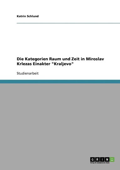 bokomslag Die Kategorien Raum und Zeit in Miroslav Krlezas Einakter Kraljevo