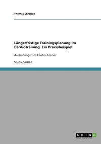 bokomslag Lngerfristige Trainingsplanung im Cardiotraining. Ein Praxisbeispiel