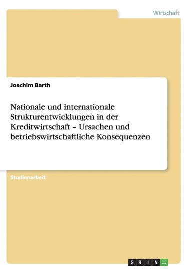 bokomslag Nationale und internationale Strukturentwicklungen in der Kreditwirtschaft - Ursachen und betriebswirtschaftliche Konsequenzen