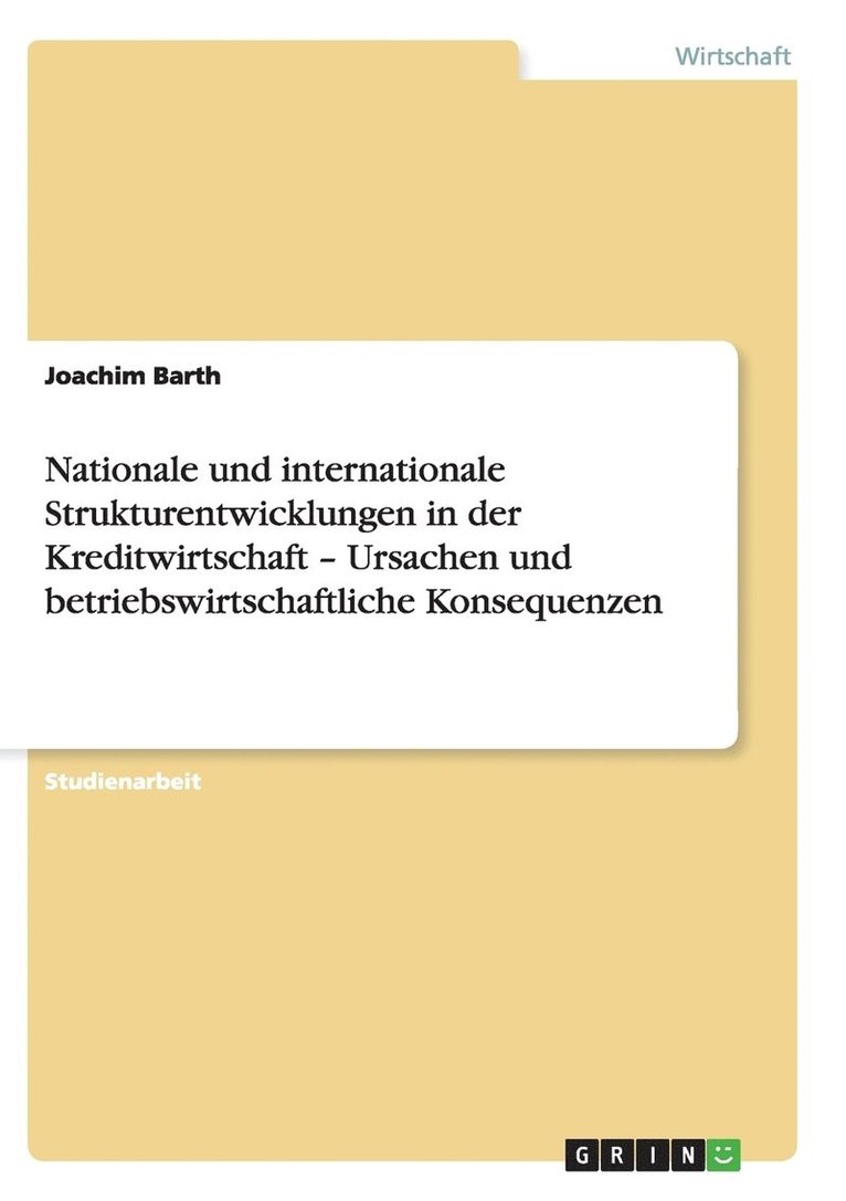 Nationale und internationale Strukturentwicklungen in der Kreditwirtschaft - Ursachen und betriebswirtschaftliche Konsequenzen 1