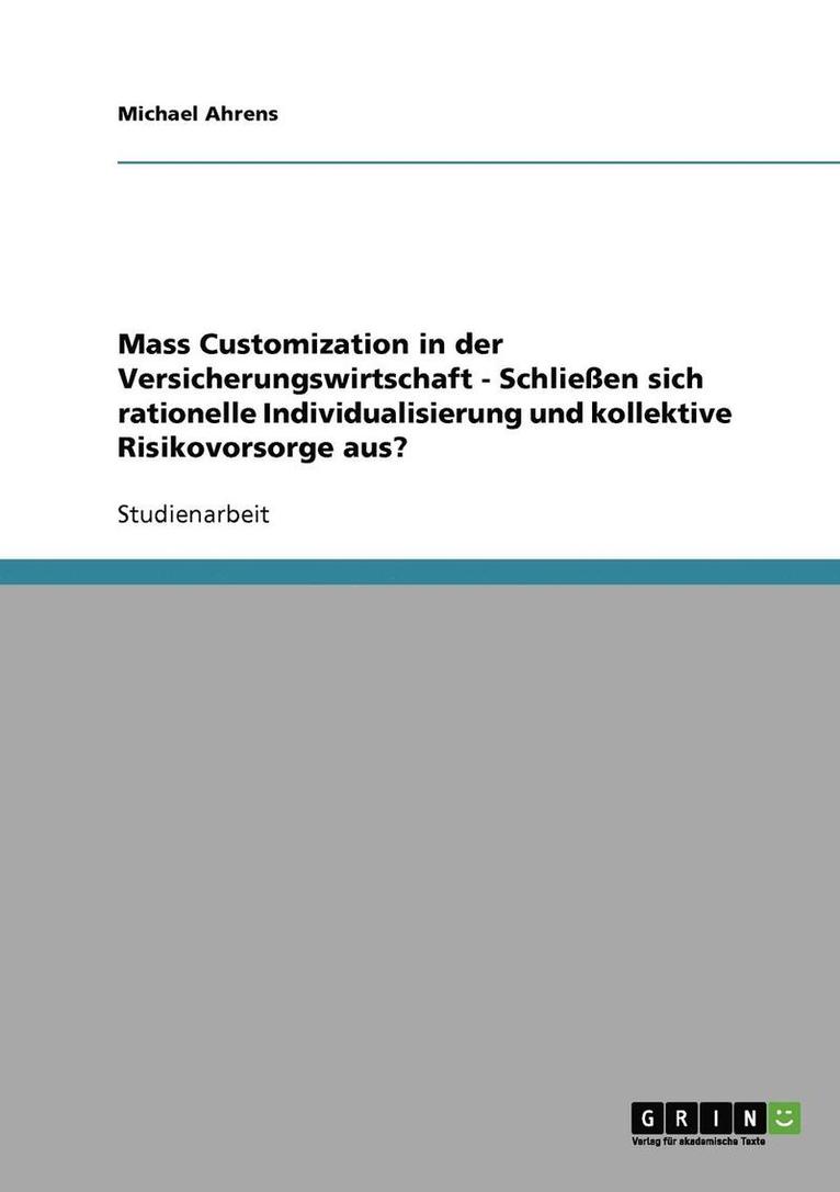 Mass Customization in Der Versicherungswirtschaft - Schlieen Sich Rationelle Individualisierung Und Kollektive Risikovorsorge Aus? 1