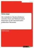 bokomslag Die Veranderten Machtverhaltnisse Zwischen Staat Und Multinationalen Konzernen in Der Internationalen Politischen Okonomie