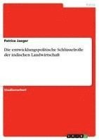 bokomslag Die Entwicklungspolitische Schlusselrolle Der Indischen Landwirtschaft