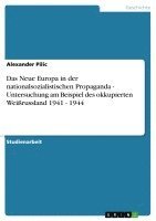 bokomslag Das Neue Europa in der nationalsozialistischen Propaganda - Untersuchung am Beispiel des okkupierten Weirussland 1941 - 1944