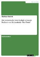 bokomslag Die Romantische Gesellschaft in Joseph Freiherr Von Eichendorffs Die Freier