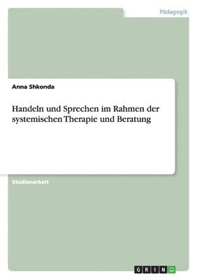 Handeln und Sprechen im Rahmen der systemischen Therapie und Beratung