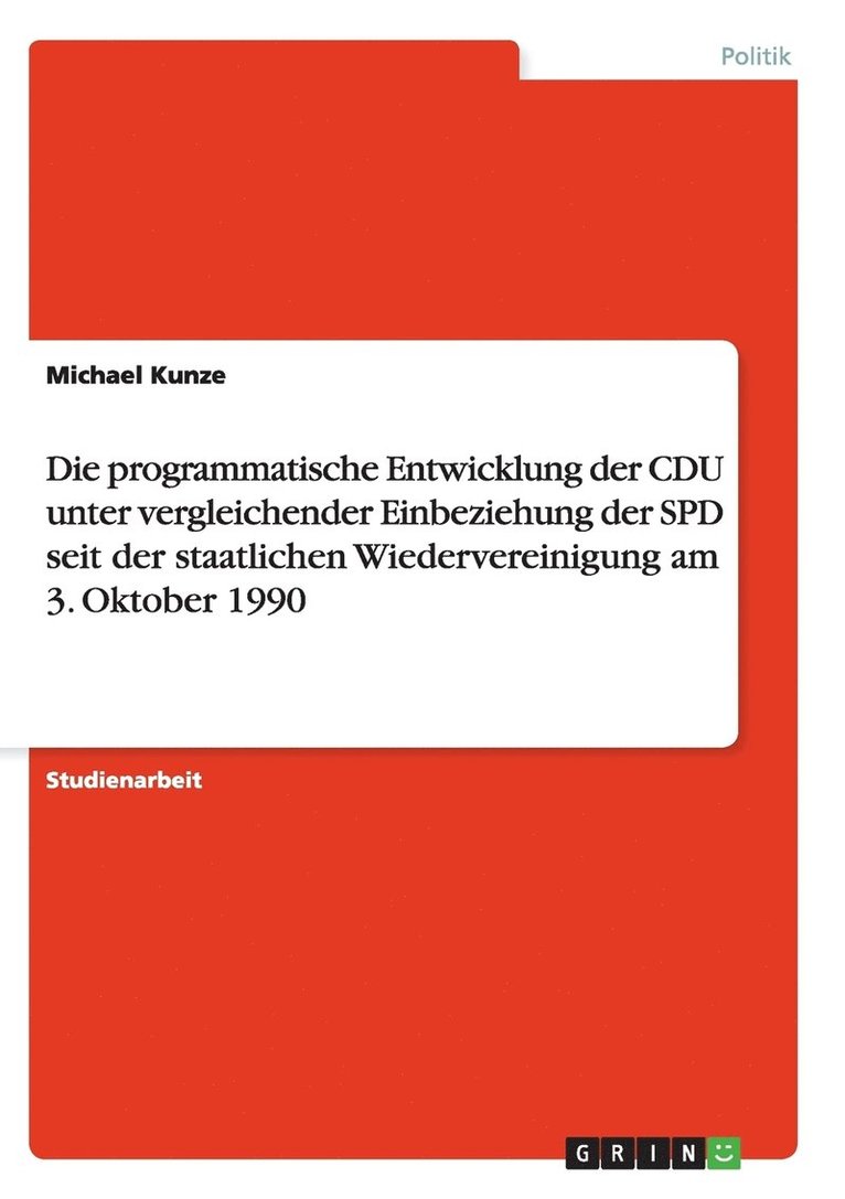 Die programmatische Entwicklung der CDU unter vergleichender Einbeziehung der SPD seit der staatlichen Wiedervereinigung am 3. Oktober 1990 1