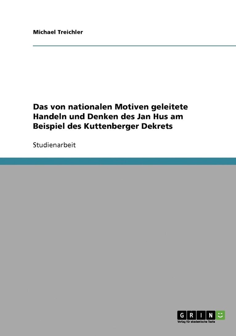 Das von nationalen Motiven geleitete Handeln und Denken des Jan Hus am Beispiel des Kuttenberger Dekrets 1