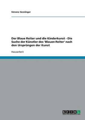 bokomslag Der Blaue Reiter und die Kinderkunst - Die Suche der Knstler des 'Blauen Reiter' nach den Ursprngen der Kunst