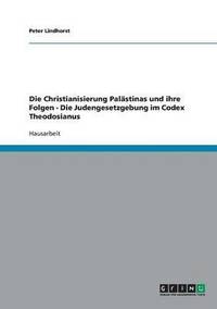 bokomslag Die Christianisierung Palstinas und ihre Folgen - Die Judengesetzgebung im Codex Theodosianus